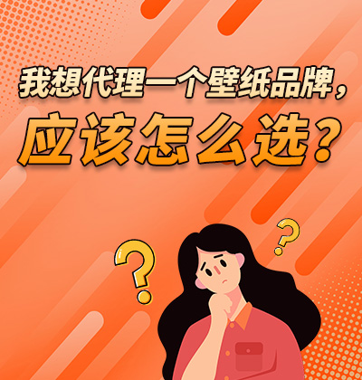 我想代理一个壁纸品牌,应该怎么选?